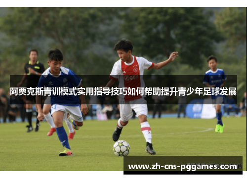 阿贾克斯青训模式实用指导技巧如何帮助提升青少年足球发展